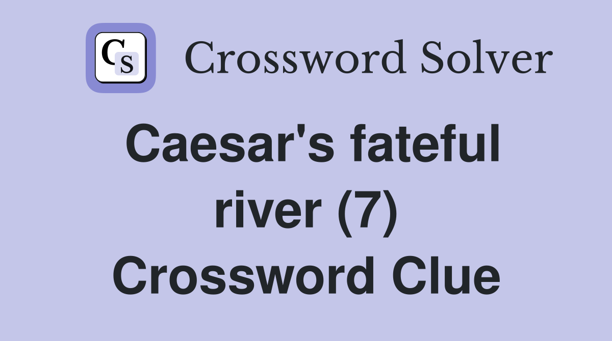 Caesar's fateful river (7) Crossword Clue