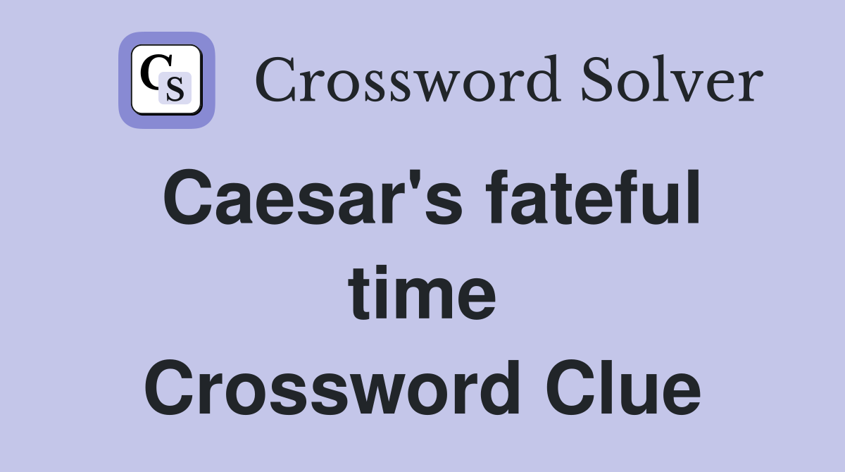Caesar's fateful time Crossword Clue