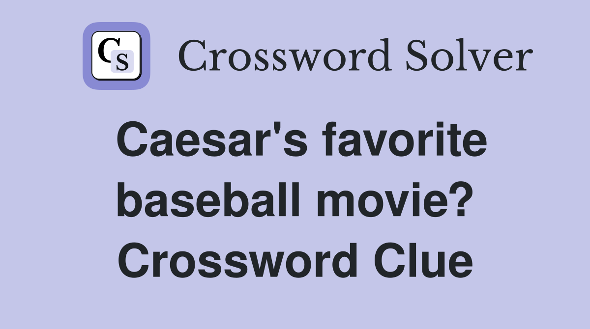 Caesar's favorite baseball movie? Crossword Clue