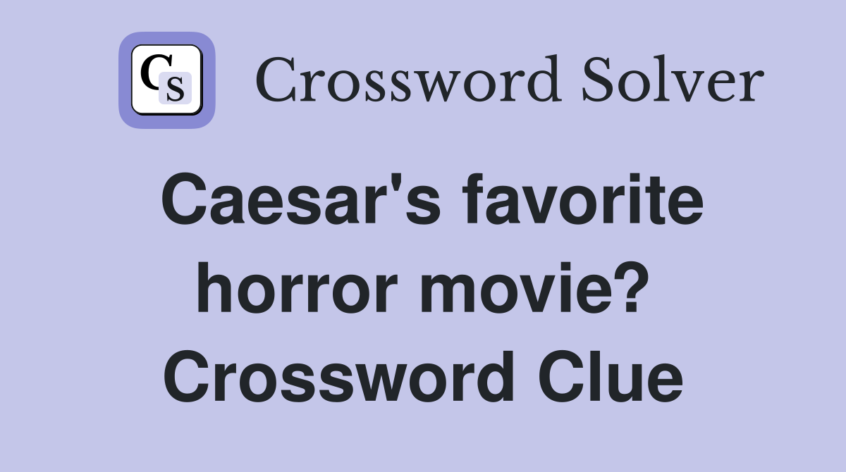 Caesar's favorite horror movie? Crossword Clue