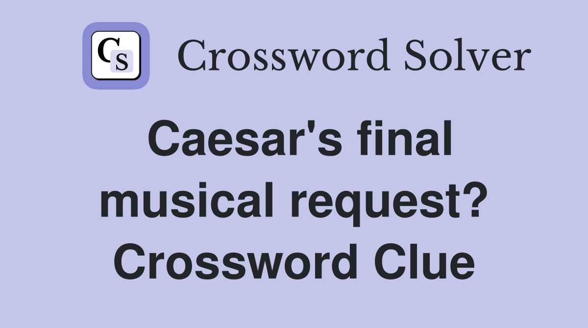 Caesar's final musical request? Crossword Clue