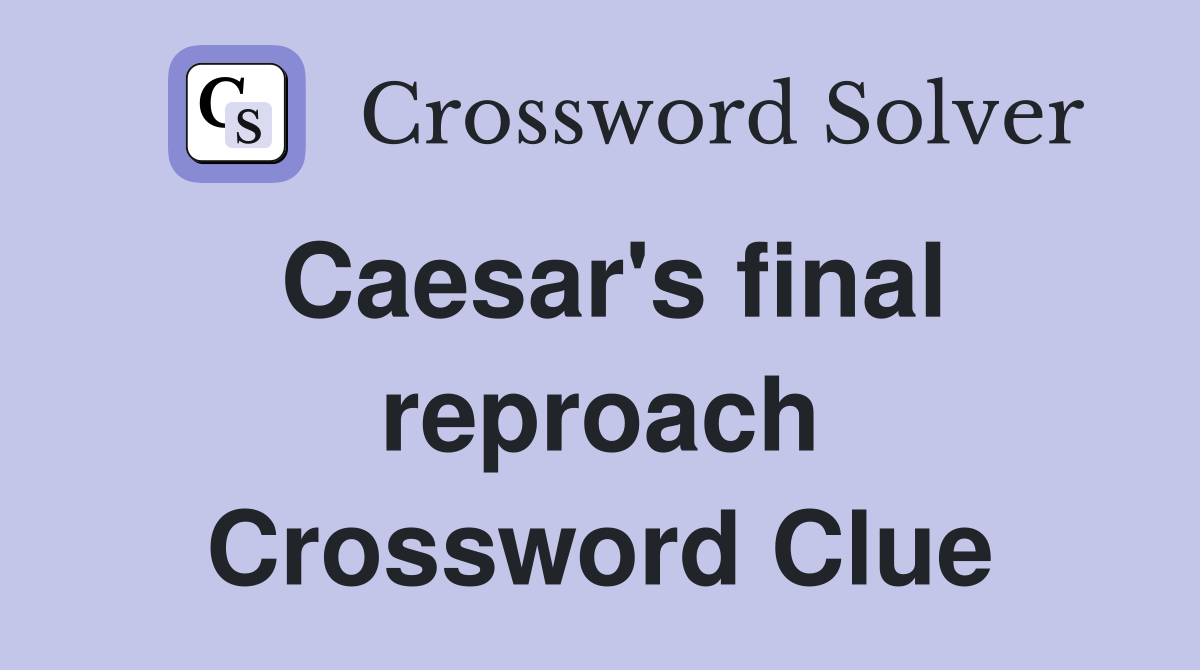 Caesar's final reproach Crossword Clue