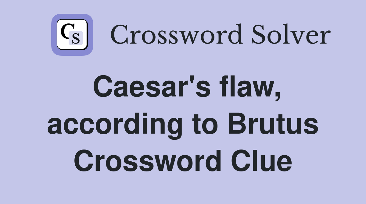 Caesar's flaw, according to Brutus Crossword Clue