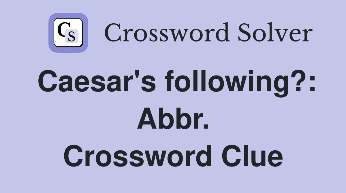 Caesar's following?: Abbr. Crossword Clue