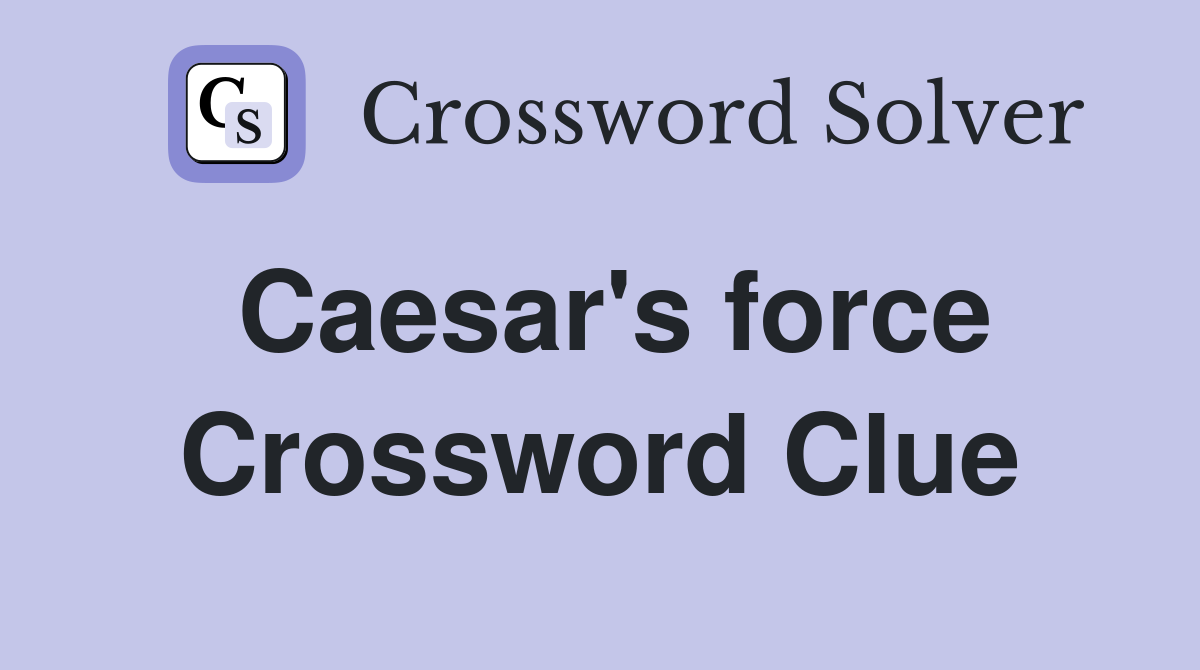 Caesar's force Crossword Clue