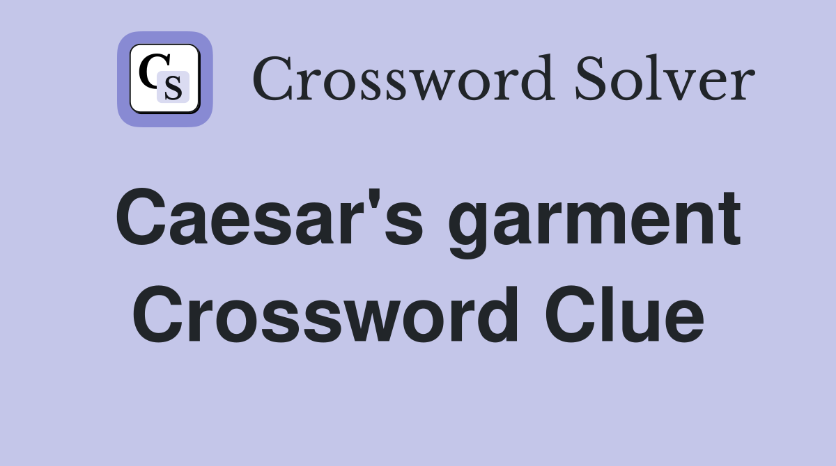 Caesar's garment Crossword Clue