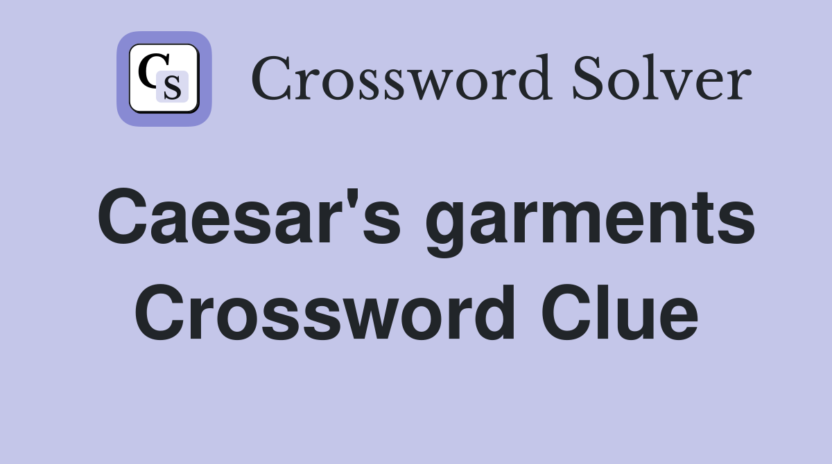Caesar's garments Crossword Clue
