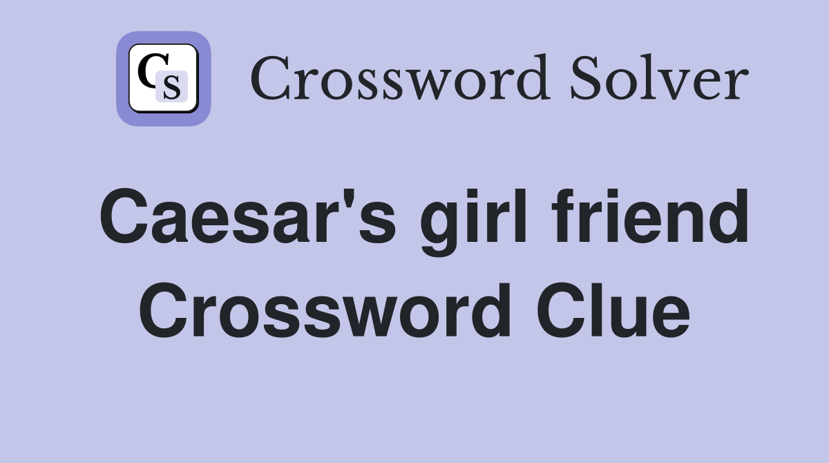 Caesar's girl friend Crossword Clue