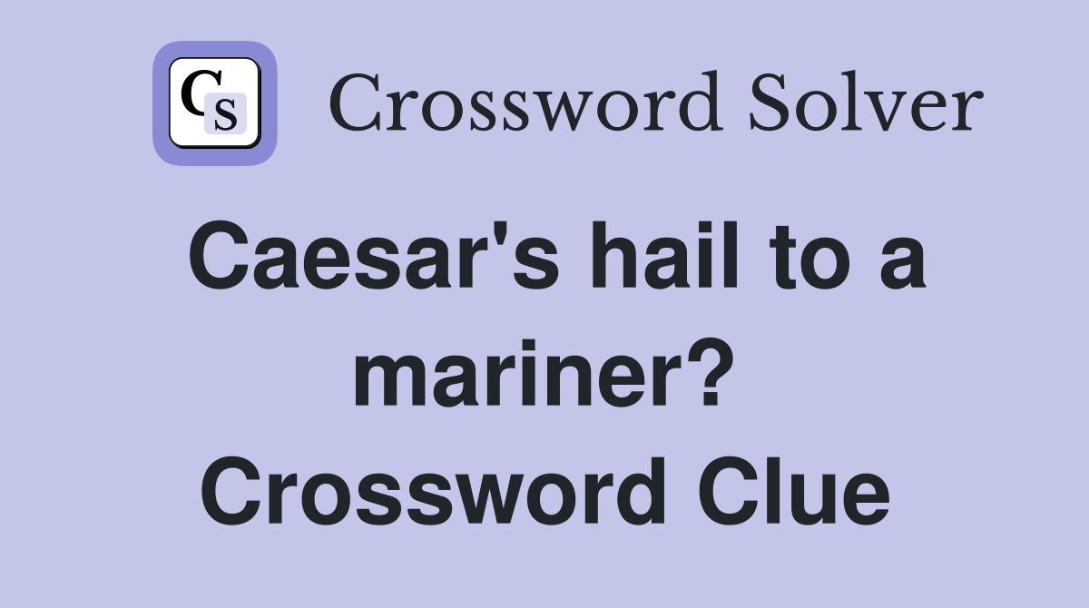Caesar's hail to a mariner? Crossword Clue