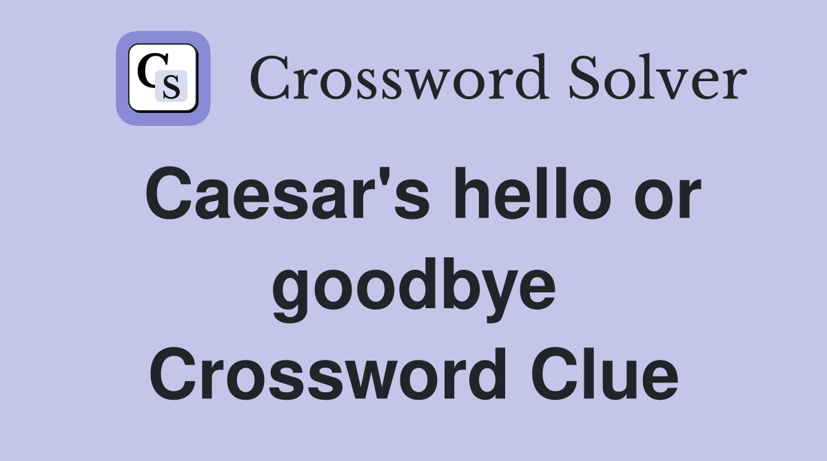 Caesar's hello or goodbye Crossword Clue