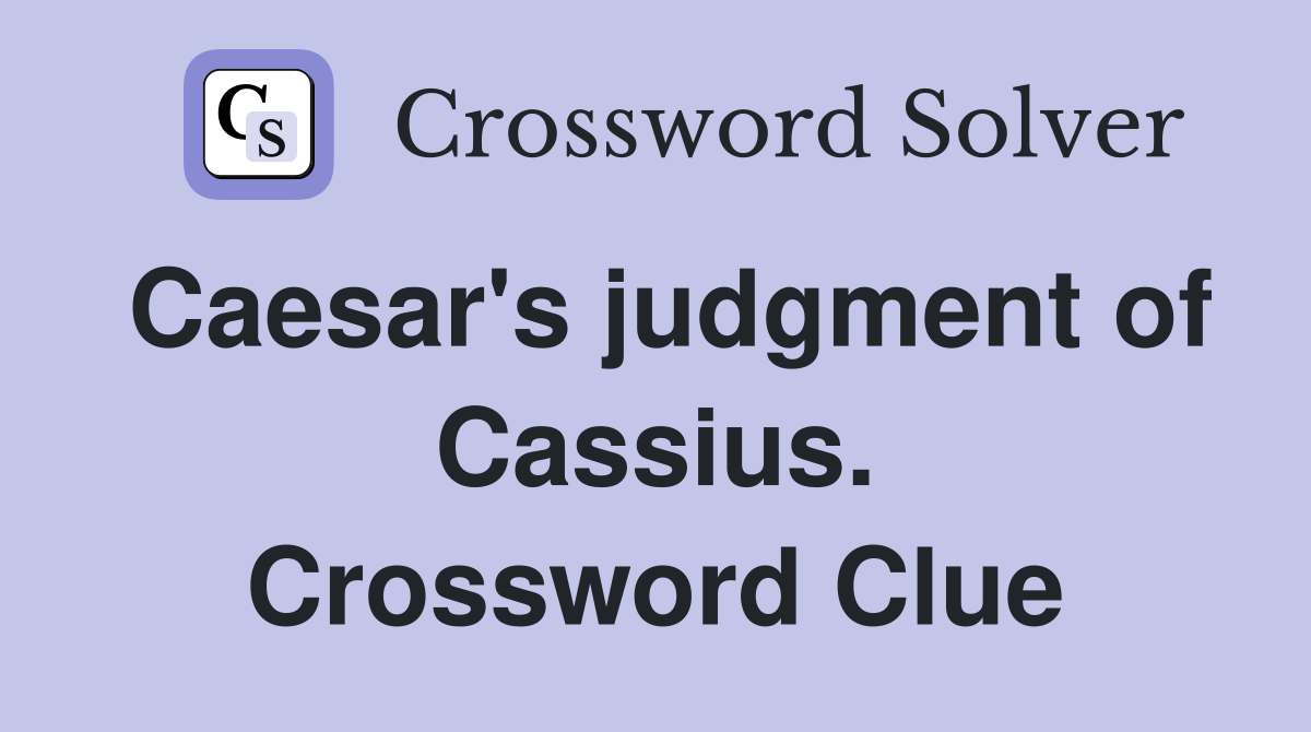Caesar's judgment of Cassius. Crossword Clue
