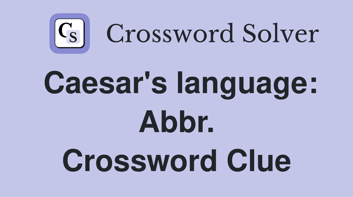 Caesar's language: Abbr. Crossword Clue