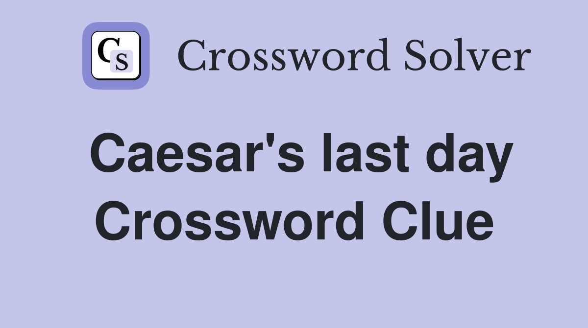 Caesar's last day Crossword Clue
