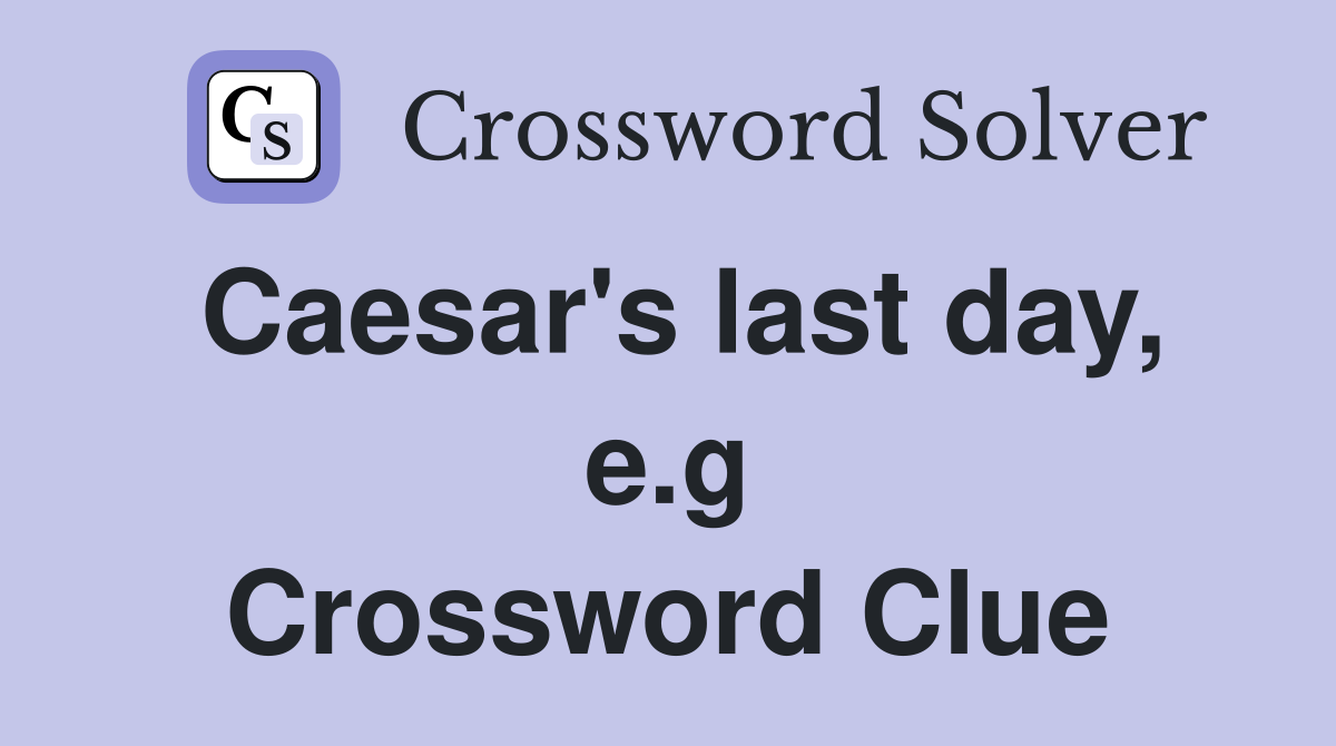 Caesar's last day, e.g Crossword Clue
