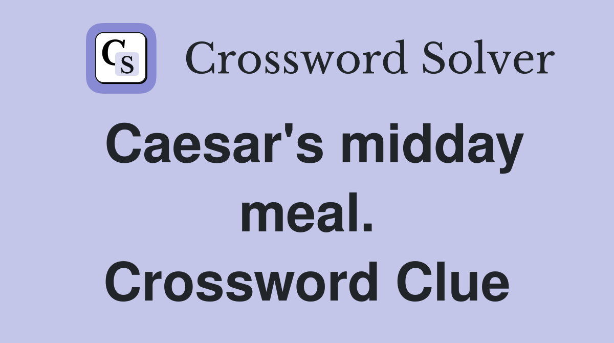 Caesar's midday meal. Crossword Clue