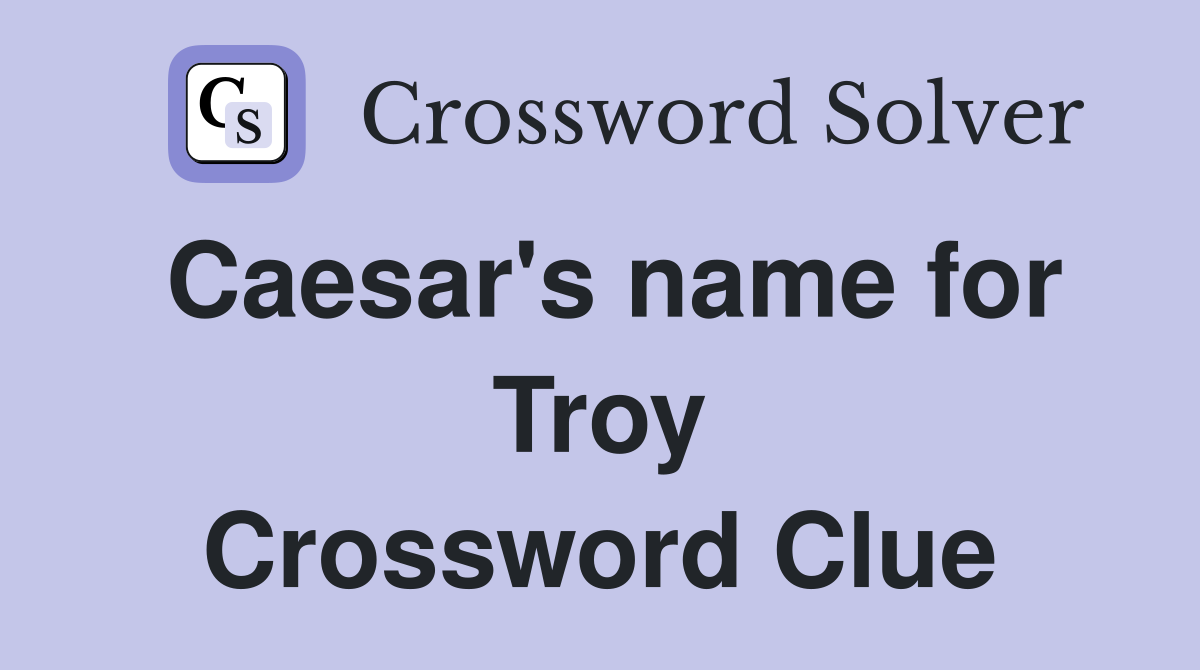 Caesar's name for Troy Crossword Clue