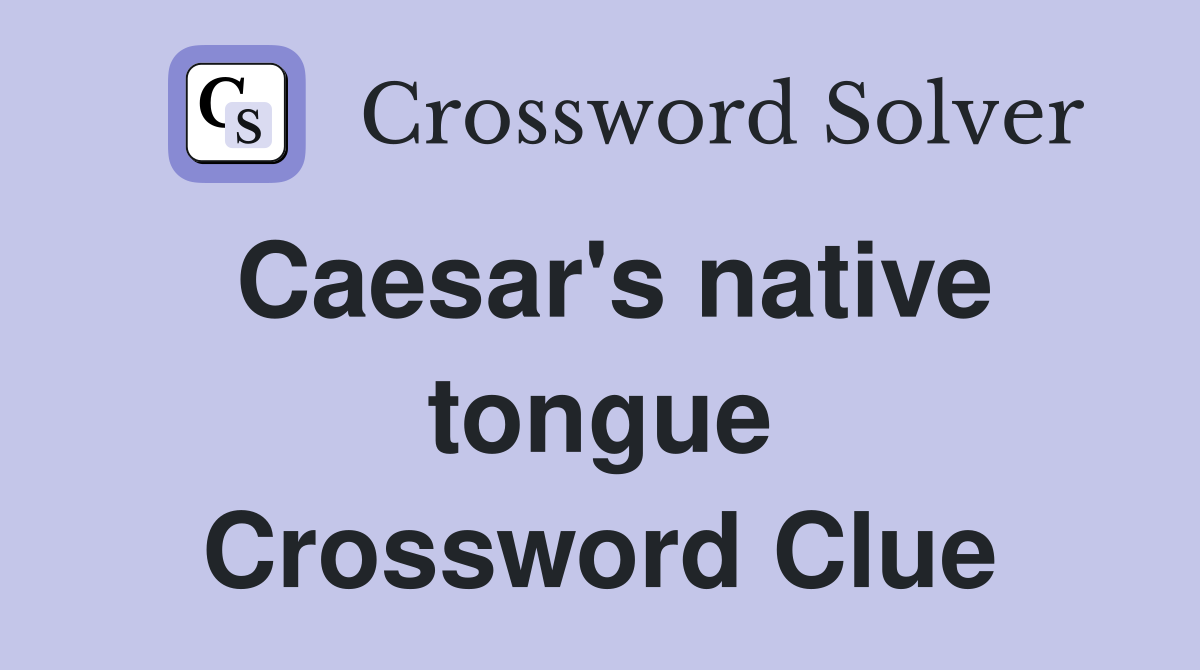 Caesar's native tongue Crossword Clue