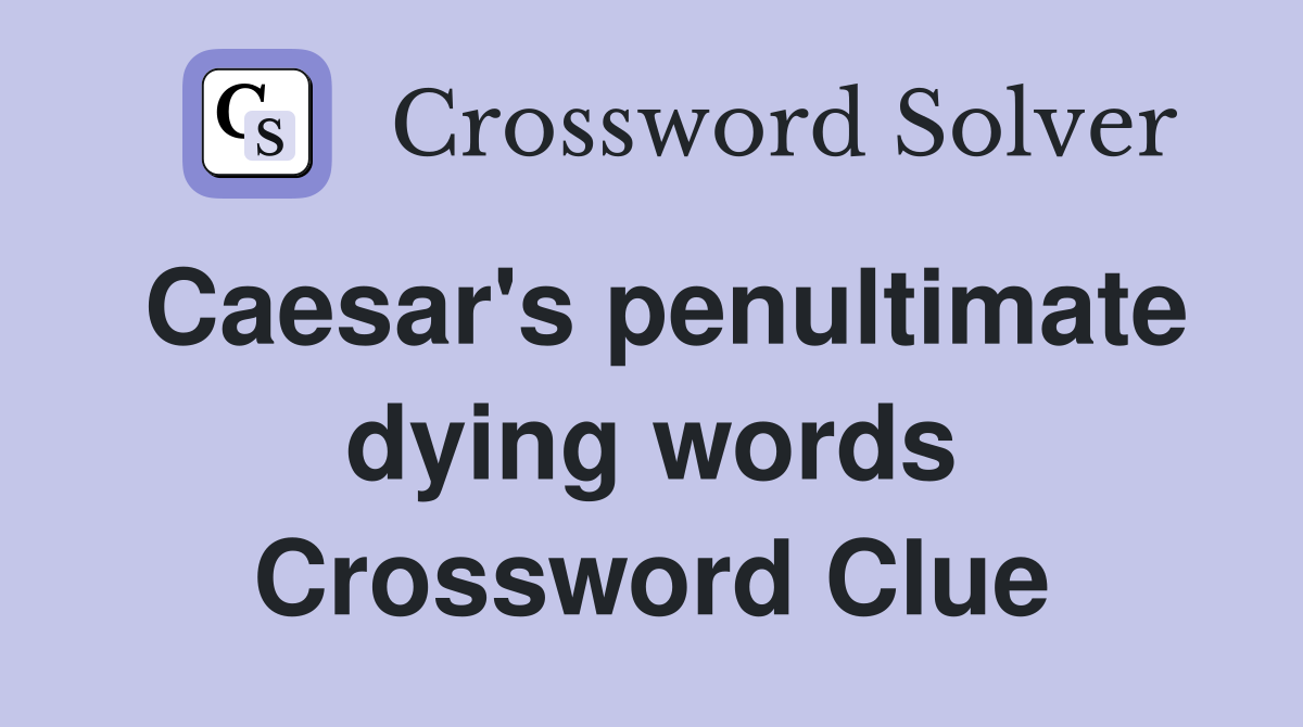 Caesar's penultimate dying words Crossword Clue