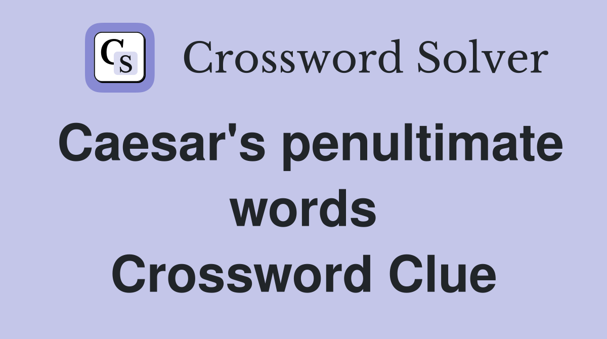 Caesar's penultimate words Crossword Clue