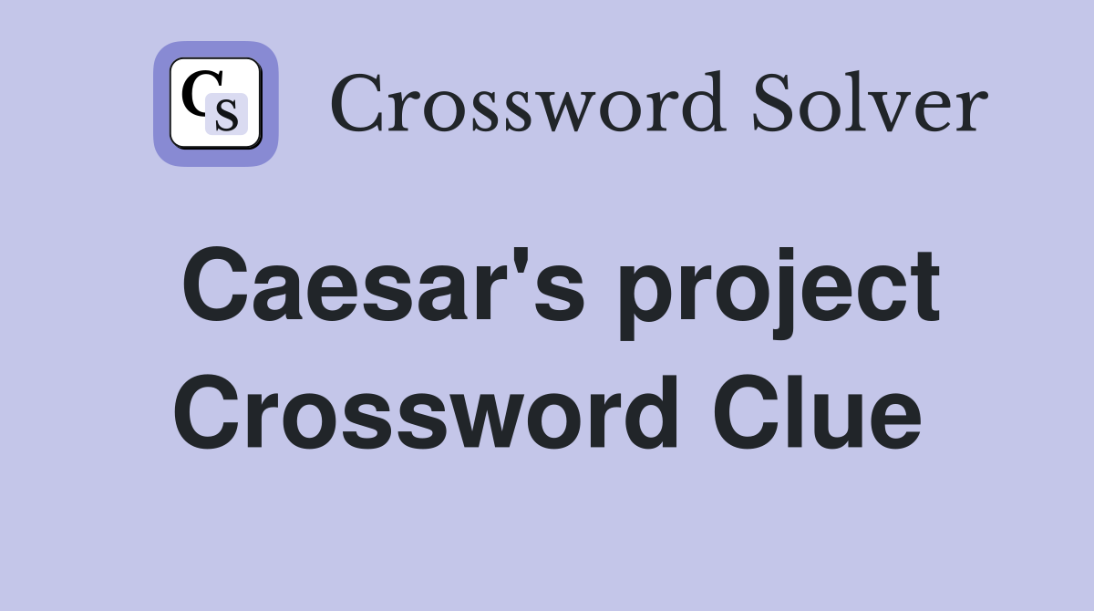 Caesar's project Crossword Clue