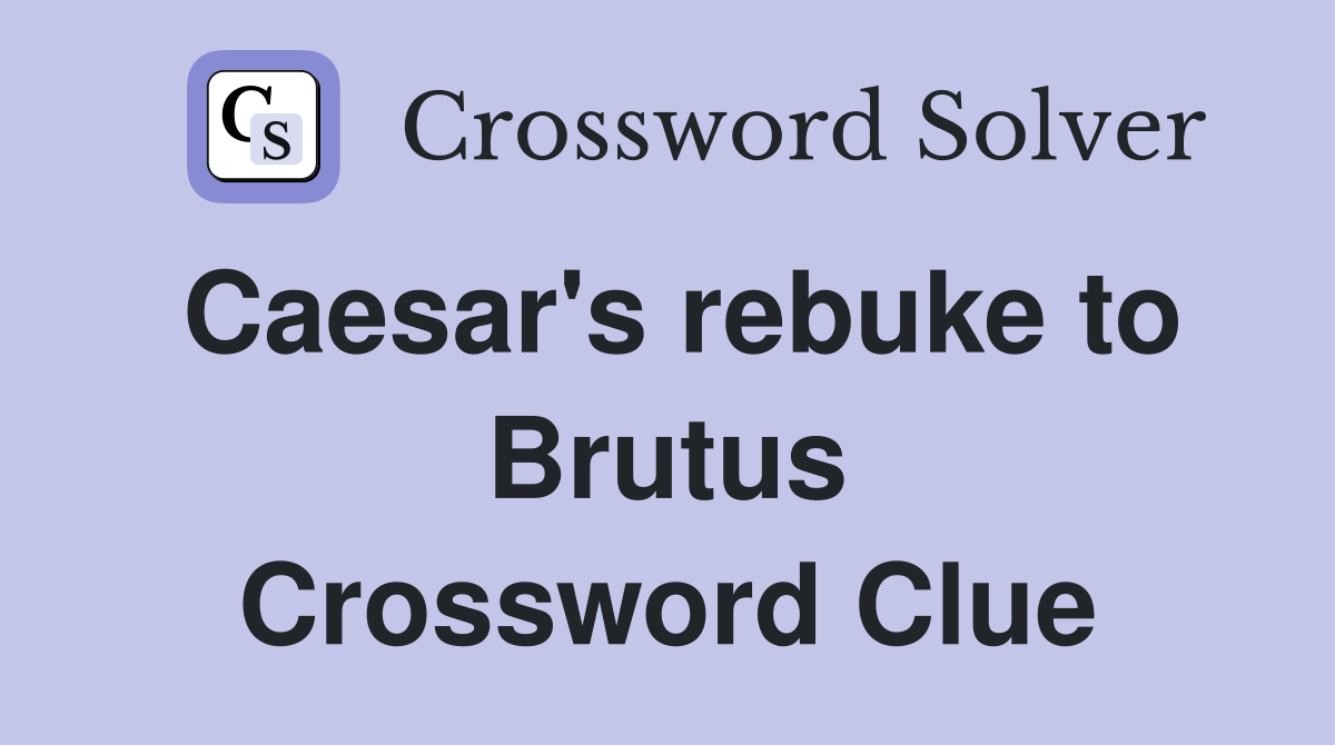Caesar's rebuke to Brutus Crossword Clue