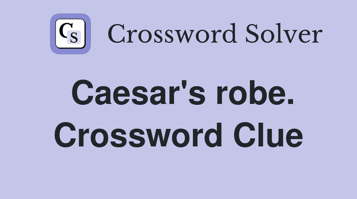 Caesar's robe. Crossword Clue