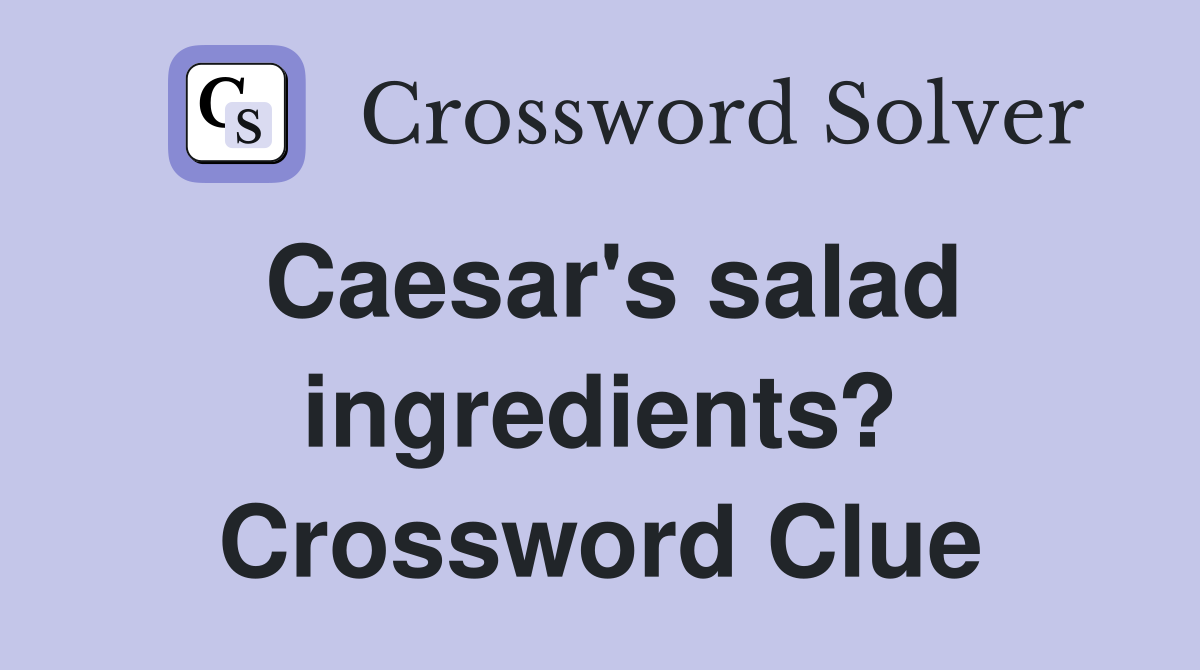 Caesar's salad ingredients? Crossword Clue