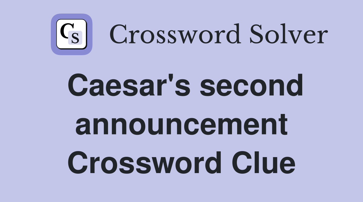 Caesar's second announcement Crossword Clue