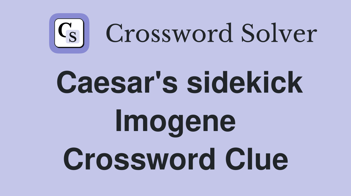 Caesar's sidekick Imogene Crossword Clue