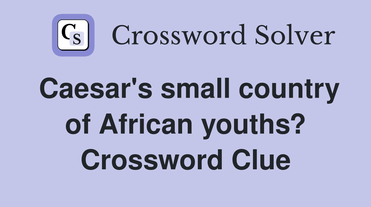 Caesar's small country of African youths? Crossword Clue