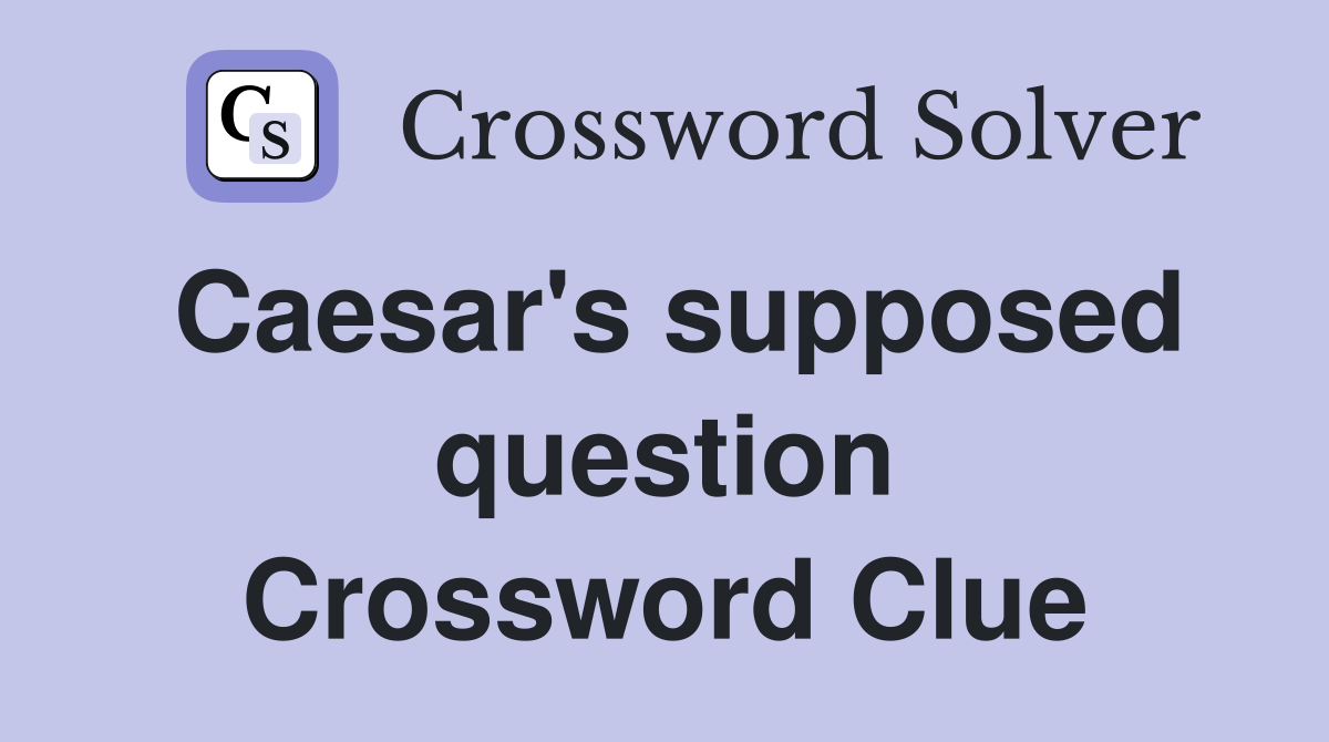 Caesar's supposed question Crossword Clue