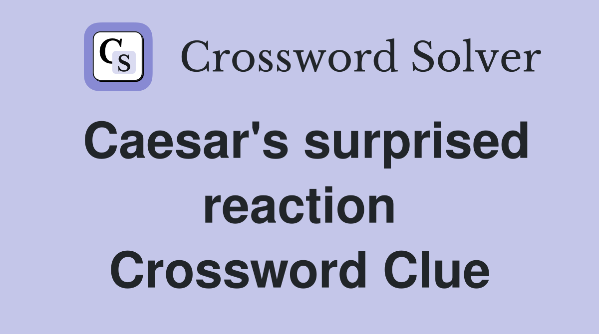 Caesar's surprised reaction Crossword Clue