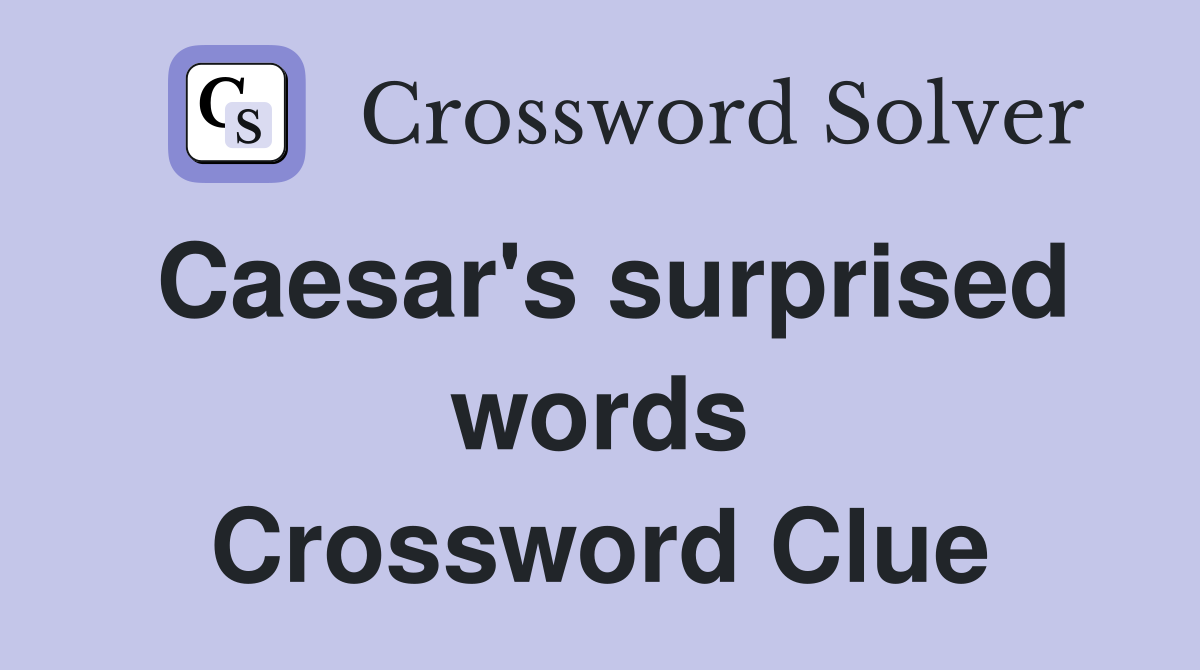 Caesar's surprised words Crossword Clue