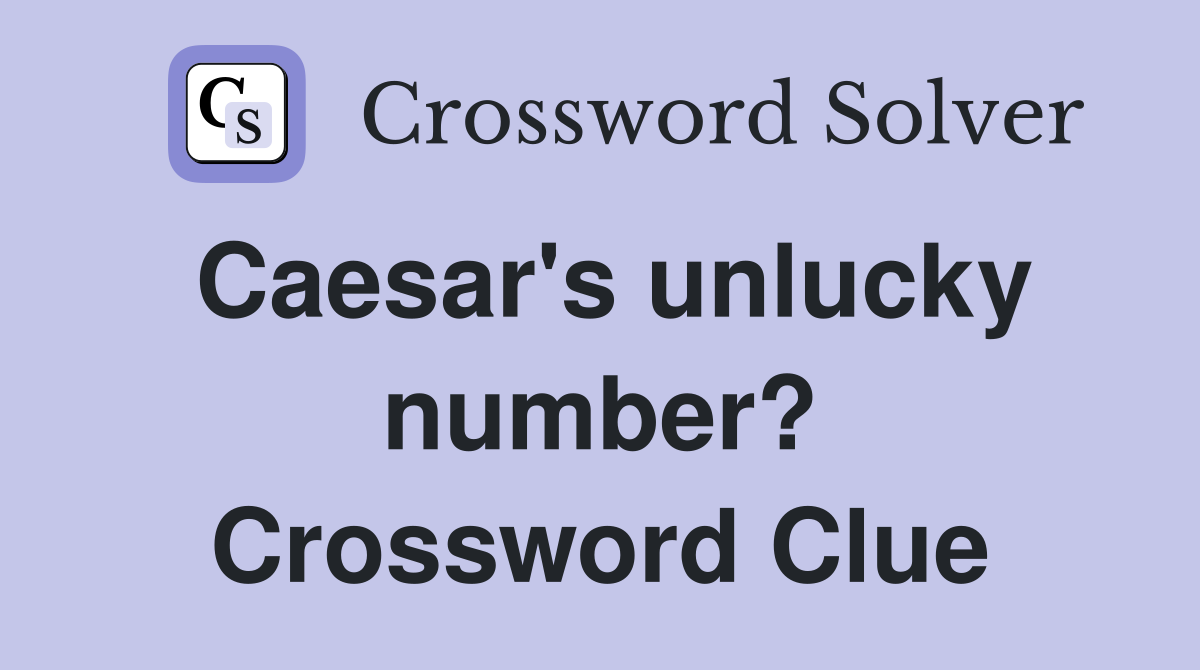 Caesar's unlucky number? Crossword Clue