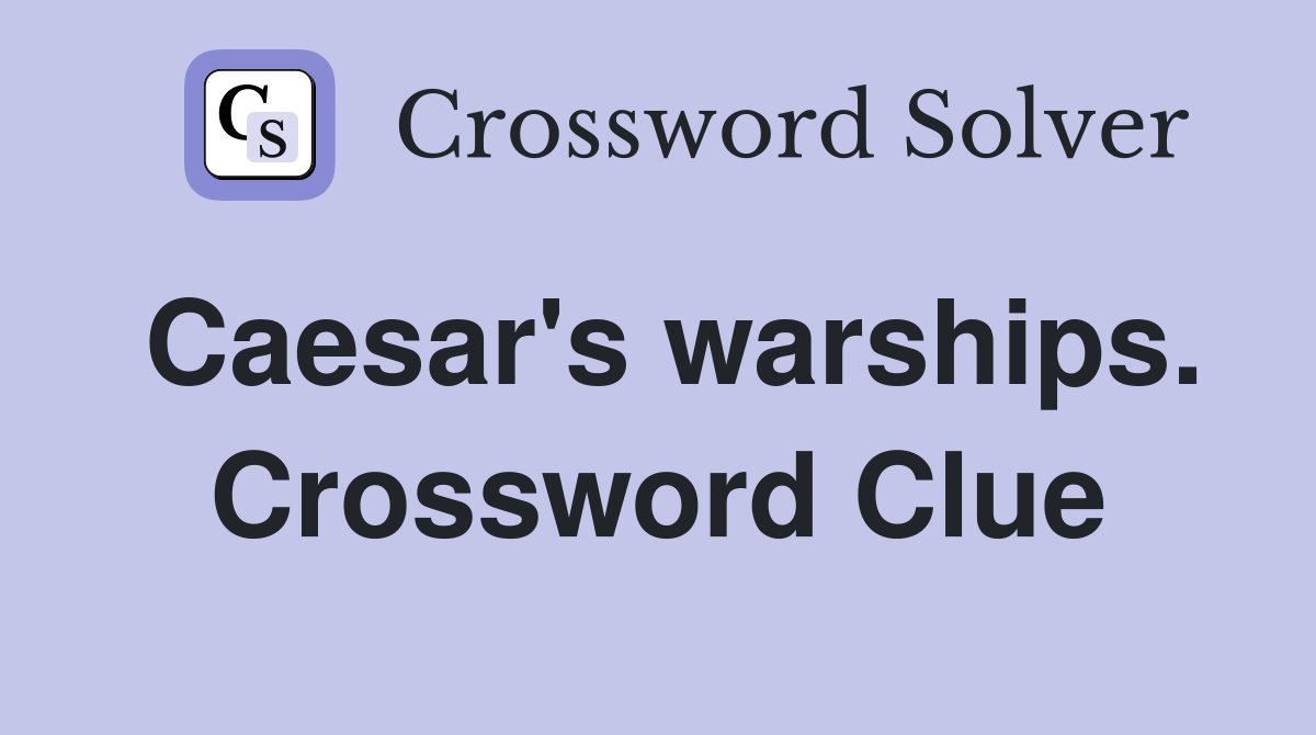 Caesar's warships. Crossword Clue