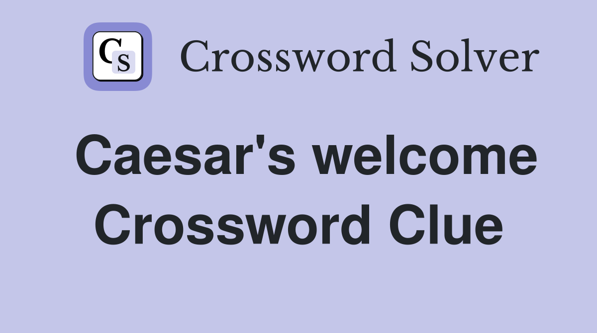 Caesar's welcome Crossword Clue