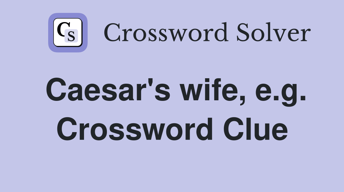 Caesar's wife, e.g. Crossword Clue