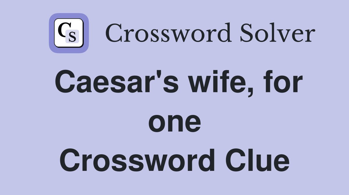 Caesar's wife, for one Crossword Clue