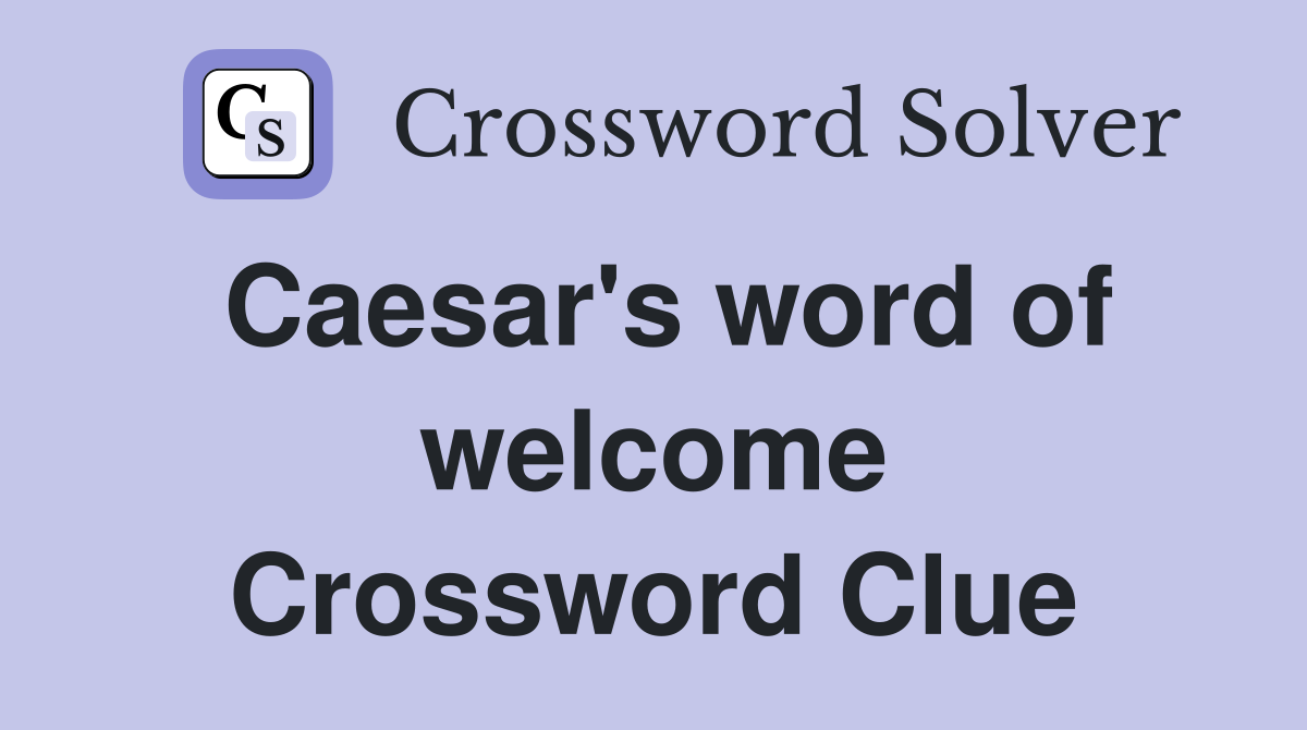 Caesar's word of welcome Crossword Clue