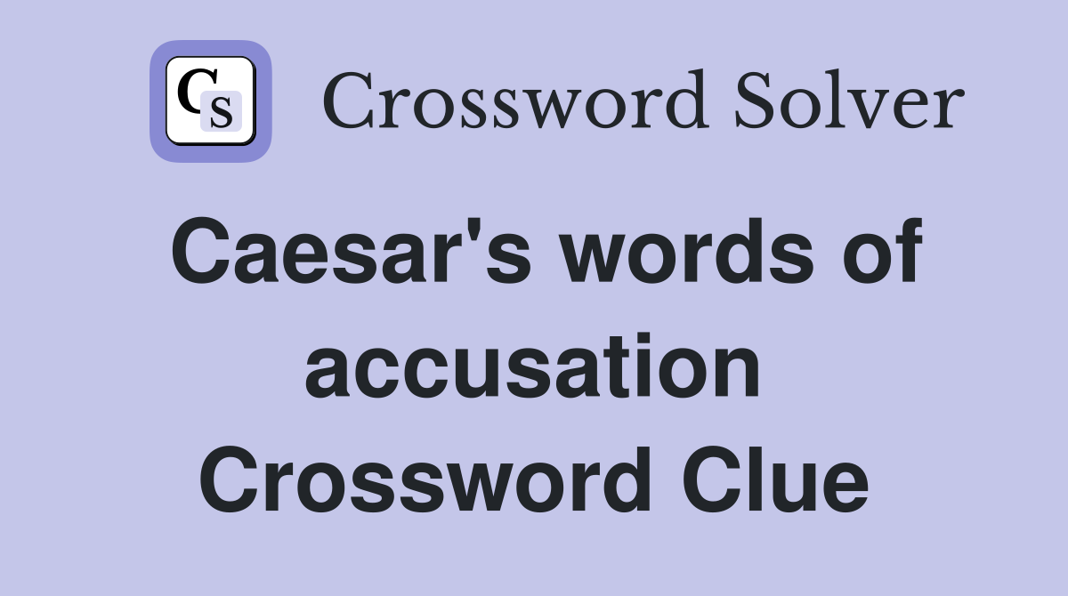 Caesar's words of accusation Crossword Clue