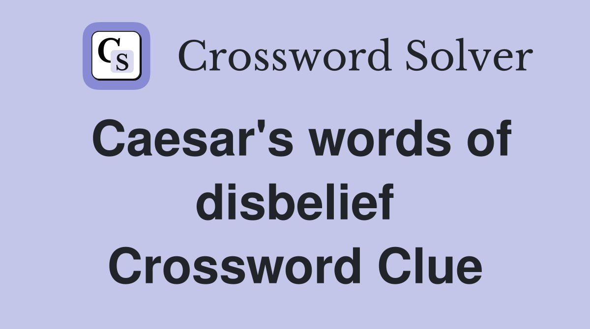 Caesar's words of disbelief Crossword Clue