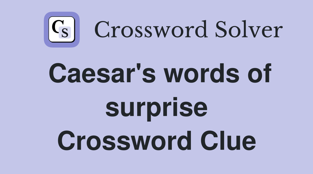 Caesar's words of surprise Crossword Clue