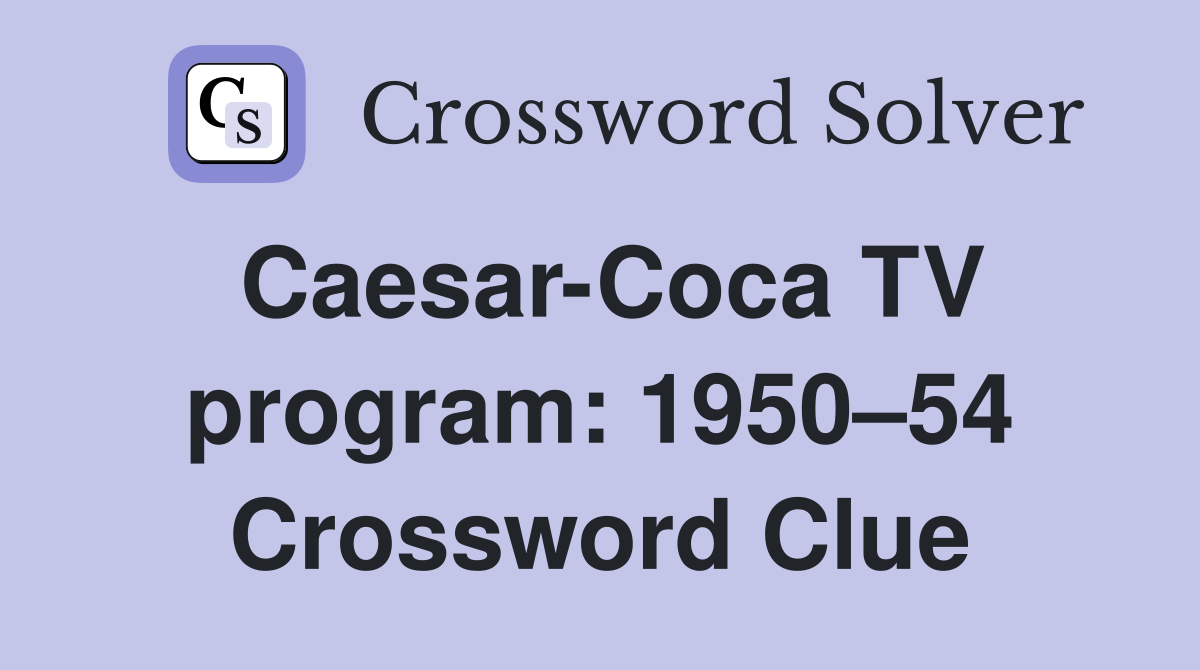 Caesar-Coca TV program: 1950–54 Crossword Clue
