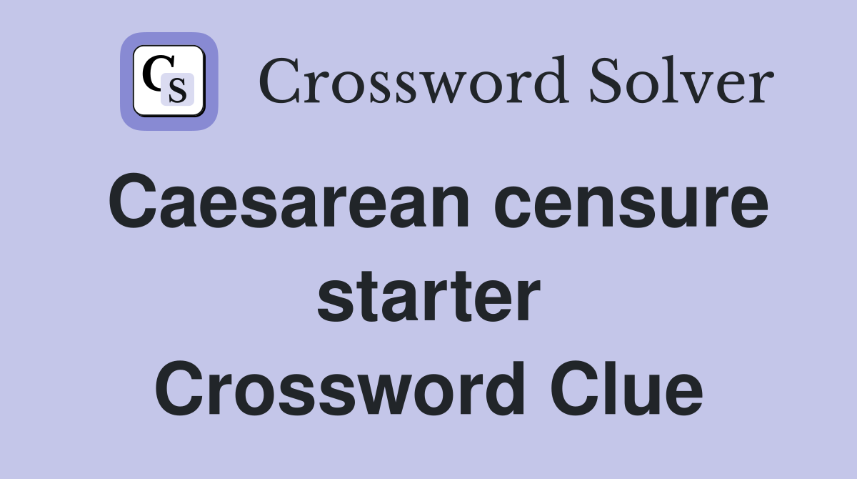 Caesarean censure starter Crossword Clue