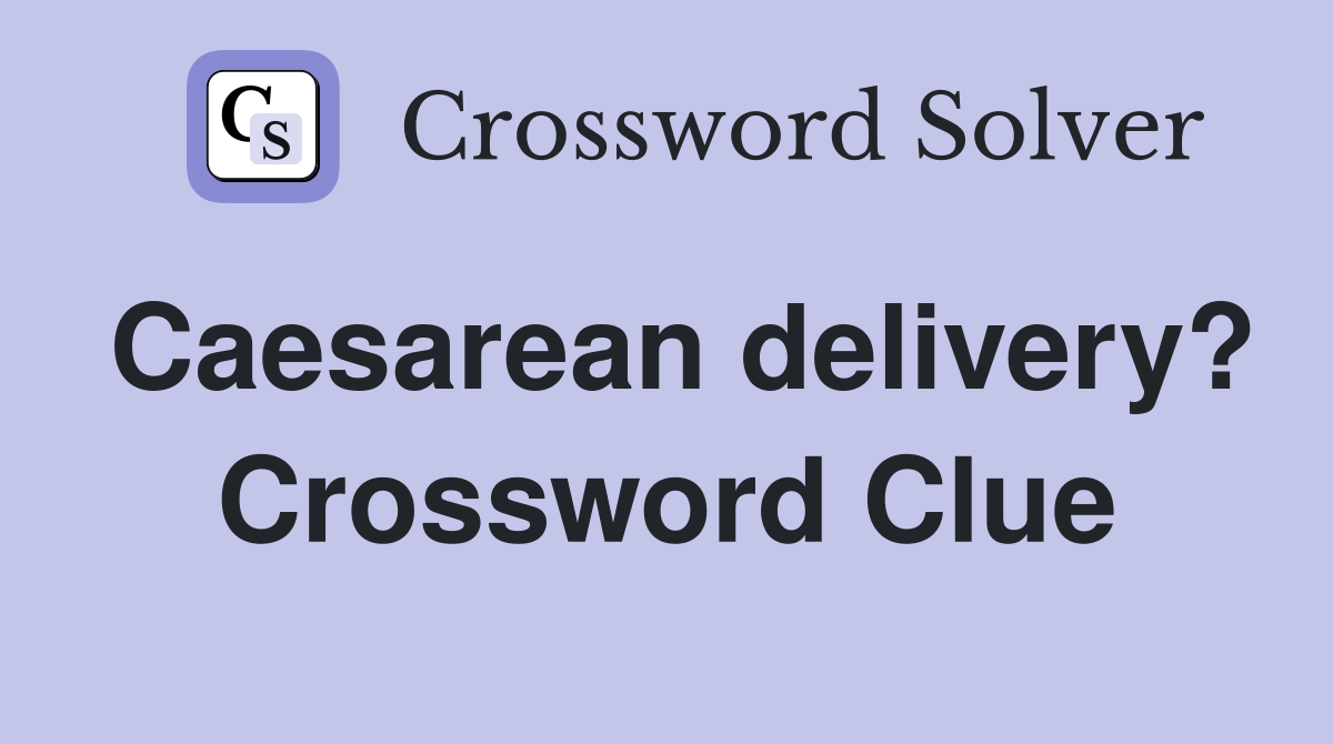 Caesarean delivery? Crossword Clue