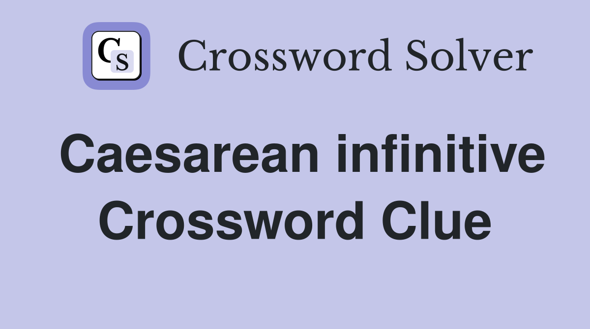 Caesarean infinitive Crossword Clue