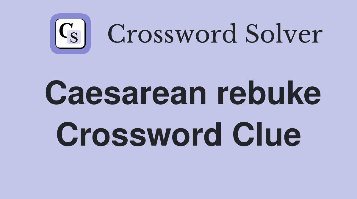 Caesarean rebuke Crossword Clue
