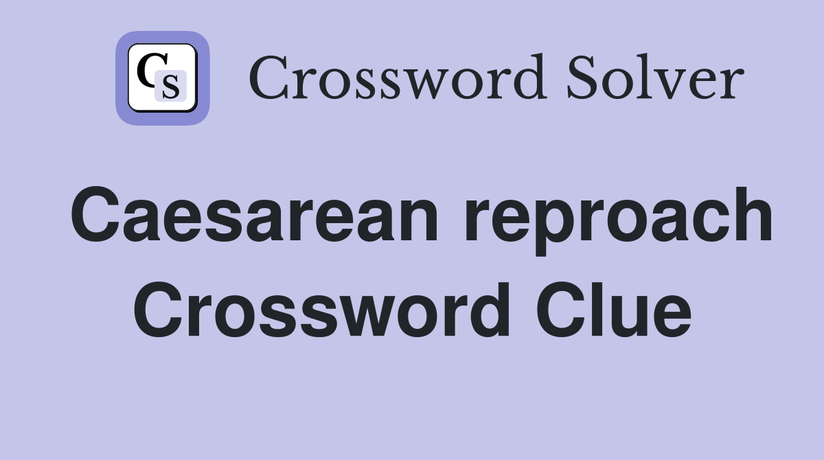 Caesarean reproach Crossword Clue