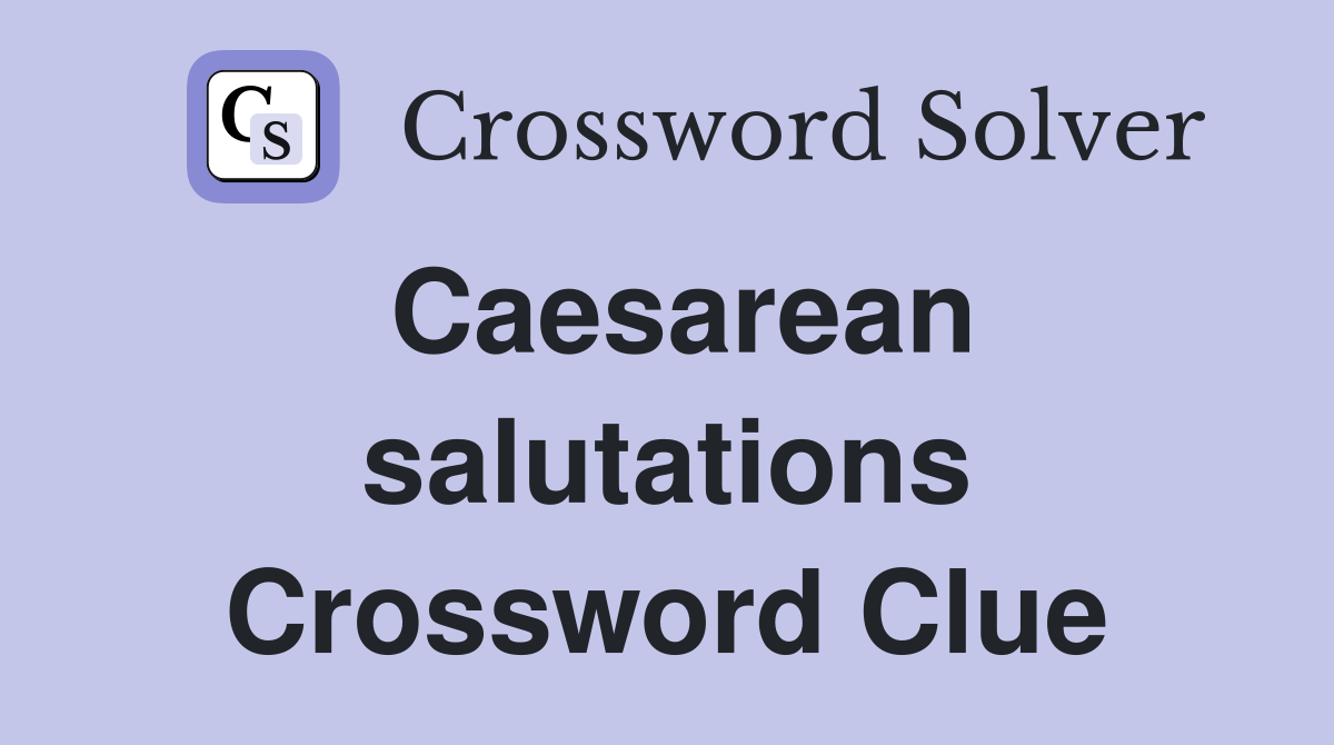 Caesarean salutations Crossword Clue