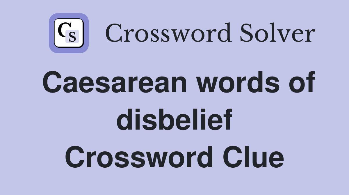 Caesarean words of disbelief Crossword Clue